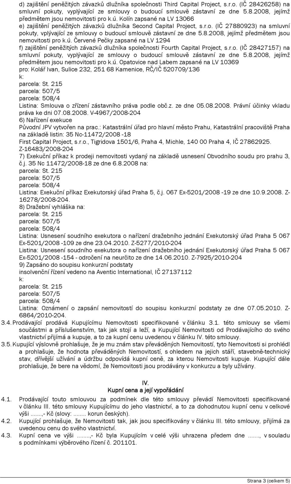 ú. Červené Pečky zapsané na LV 1294 f) zajištění peněžitých závazků dlužníka společnosti Fourth Capital Project, s.r.o. (IČ 28427157) na smluvní pokuty, vyplývající ze smlouvy o budoucí smlouvě zástavní ze dne 5.
