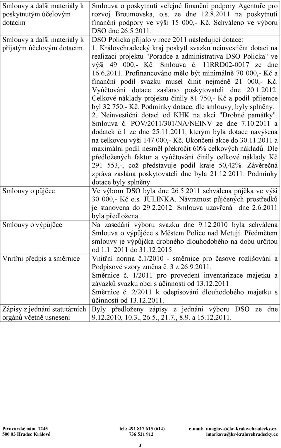 Schváleno ve výboru DSO dne 26.5.2011. DSO Policka přijalo v roce 2011 následující dotace: 1.