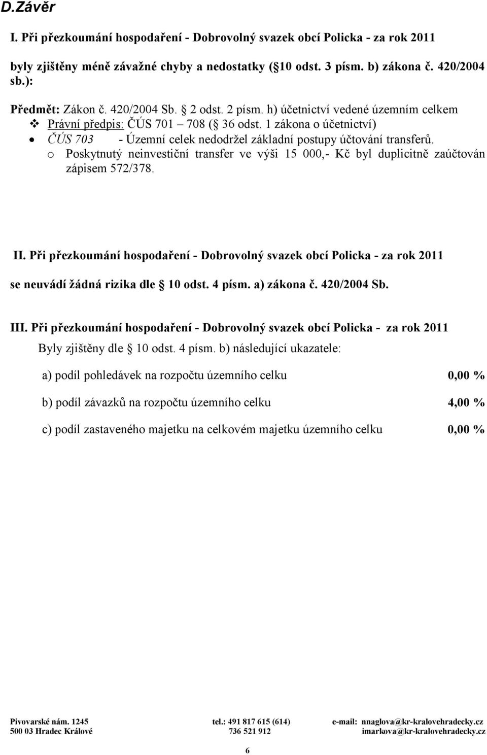 o Poskytnutý neinvestiční transfer ve výši 15 000,- Kč byl duplicitně zaúčtován zápisem 572/378. II.