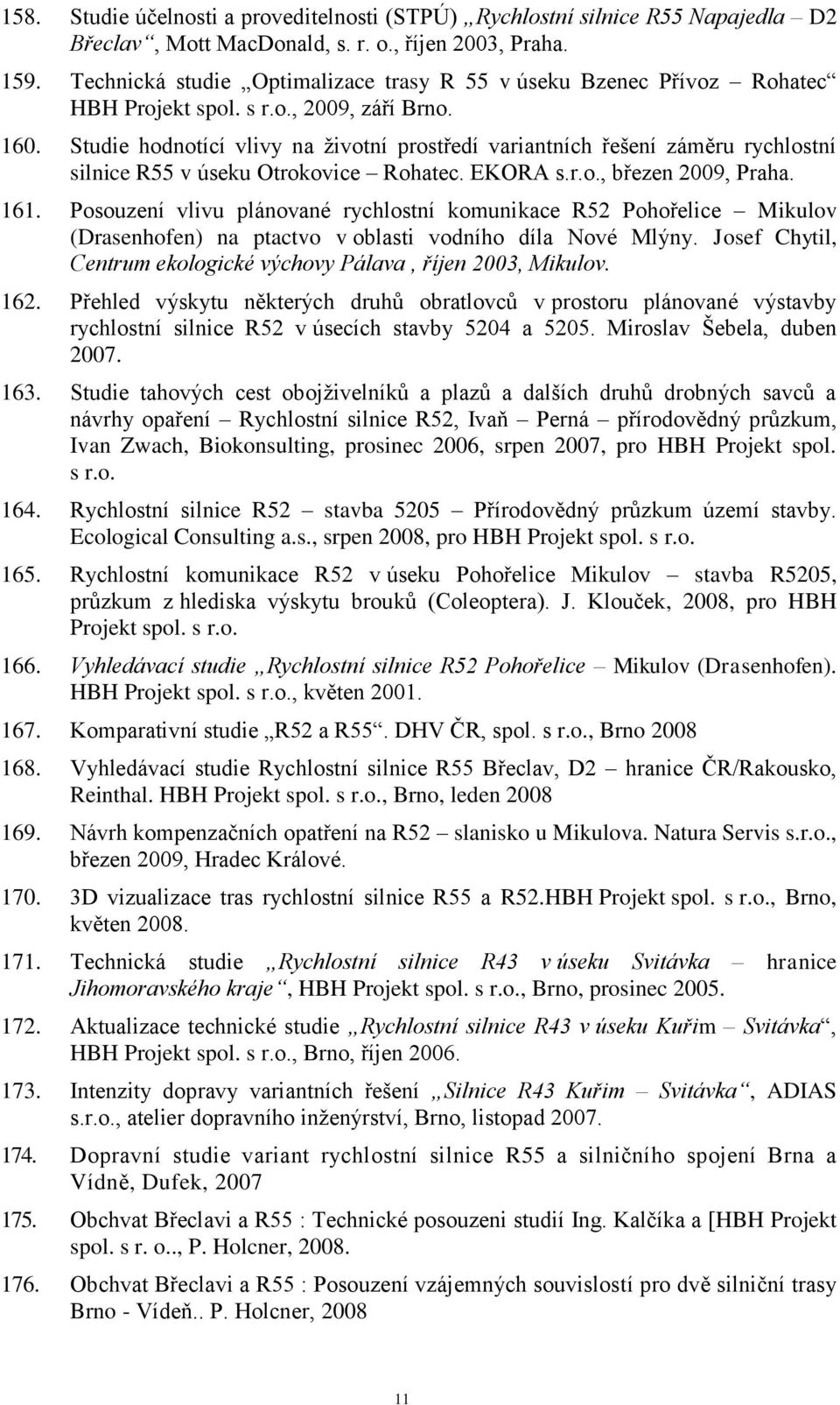 Studie hodnotící vlivy na ţivotní prostředí variantních řešení záměru rychlostní silnice R55 v úseku Otrokovice Rohatec. EKORA s.r.o., březen 2009, Praha. 161.