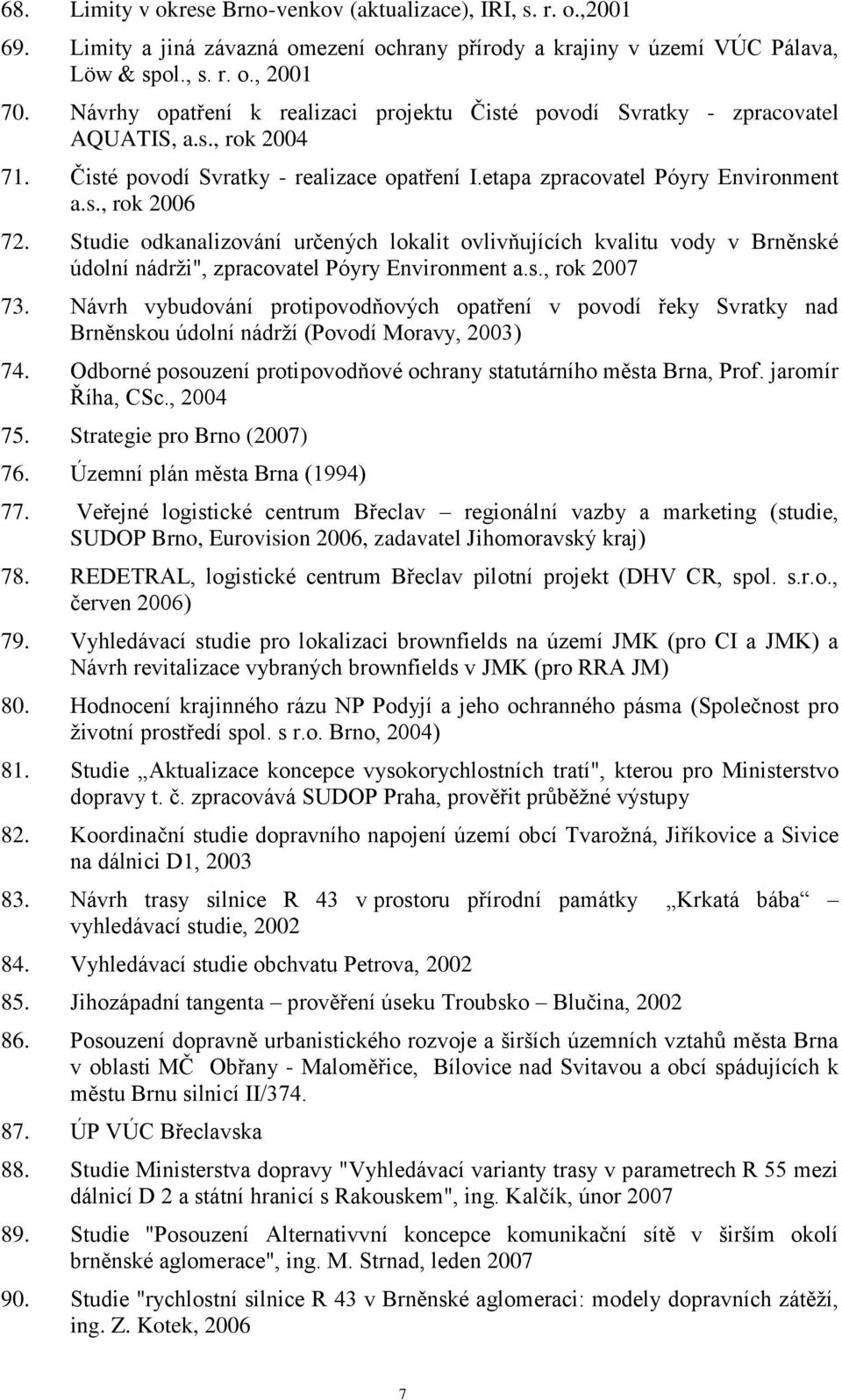 Studie odkanalizování určených lokalit ovlivňujících kvalitu vody v Brněnské údolní nádrţi", zpracovatel Póyry Environment a.s., rok 2007 73.