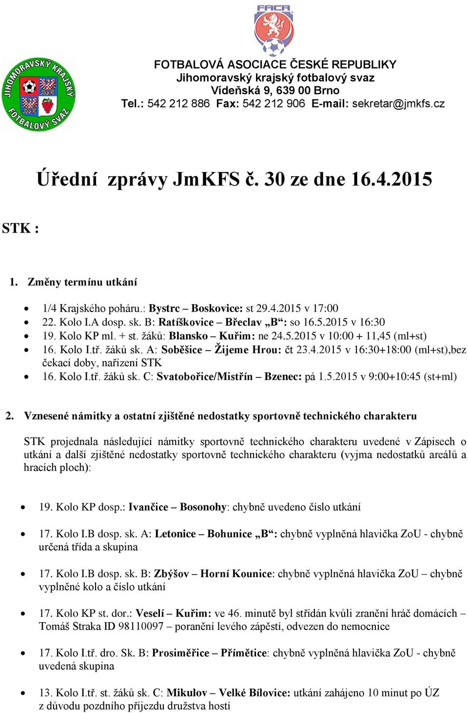 žáků: Blansko Kuřim: ne 24.5.2015 v 10:00 + 11,45 (ml+st) 16. Kolo I.tř. žáků sk. A: Soběšice Žijeme Hrou: čt 23.4.2015 v 16:30+18:00 (ml+st),bez čekací doby, nařízení STK 16. Kolo I.tř. žáků sk. C: Svatobořice/Mistřín Bzenec: pá 1.