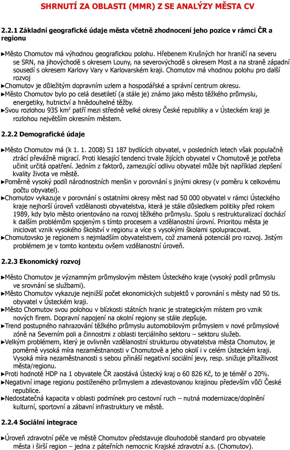 Chomutov má vhodnou polohu pro další rozvoj Chomutov je důležitým dopravním uzlem a hospodářské a správní centrum okresu.