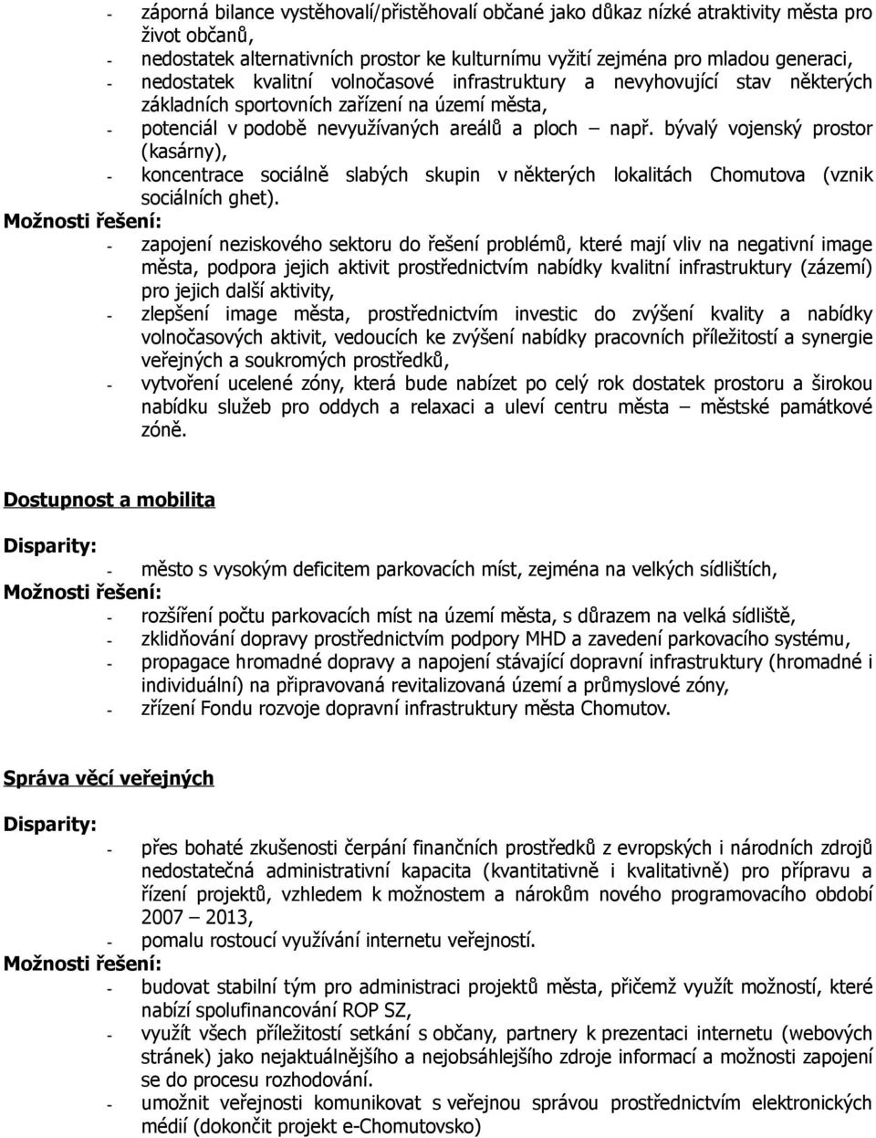 bývalý vojenský prostor (kasárny), - koncentrace sociálně slabých skupin v některých lokalitách Chomutova (vznik sociálních ghet).
