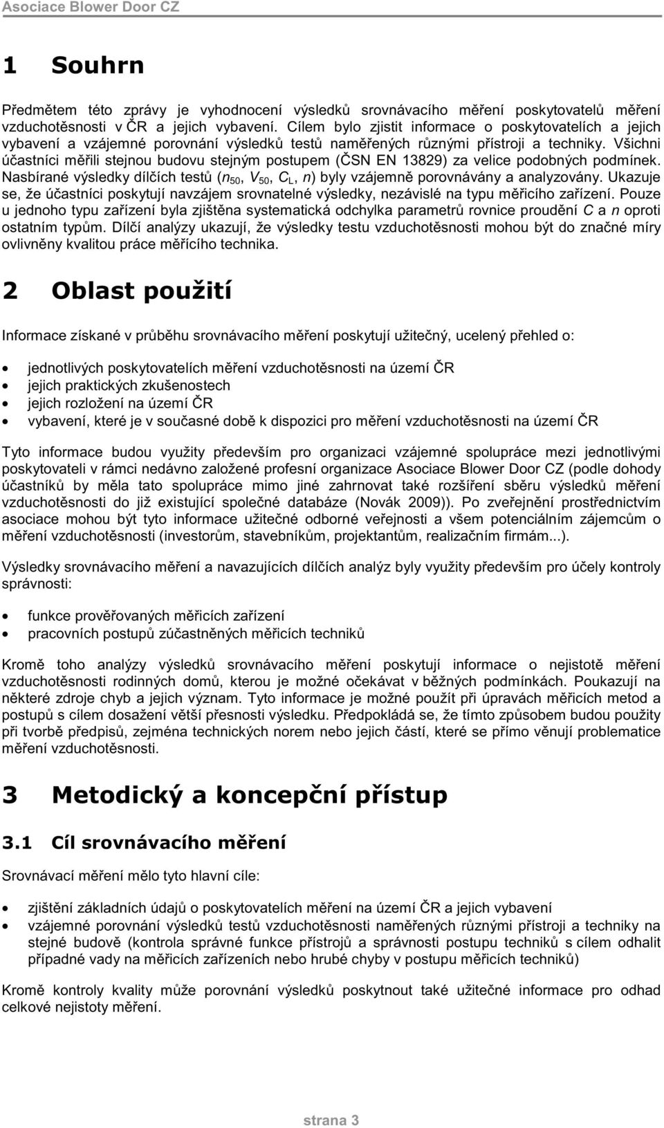 Všichni ú astníci m ili stejnou budovu stejným postupem ( SN EN 3829) za velice podobných podmínek. Nasbírané výsledky díl ích test (n 5, V 5, C L, n) byly vzájemn porovnávány a analyzovány.