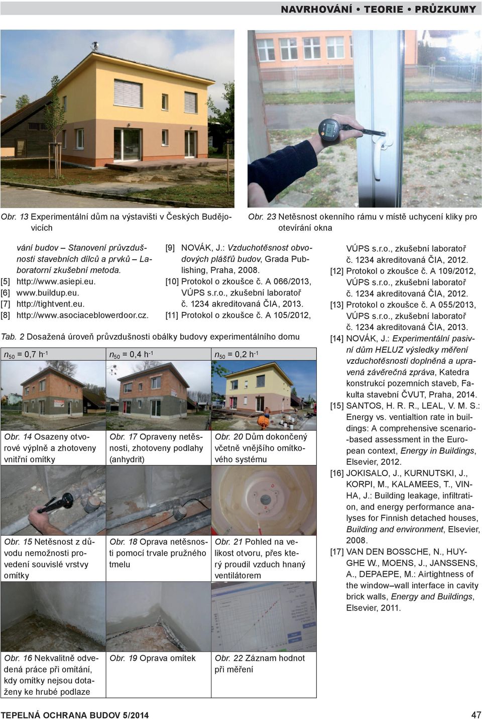 eu. [7] http://tightvent.eu. [8] http://www.asociaceblowerdoor.cz. Tab. 2 Dosažená úroveň průvzdušnosti obálky budovy experimentálního domu n 50 = 0,7 h -1 n 50 = 0,4 h -1 n 50 = 0,2 h -1 Obr.