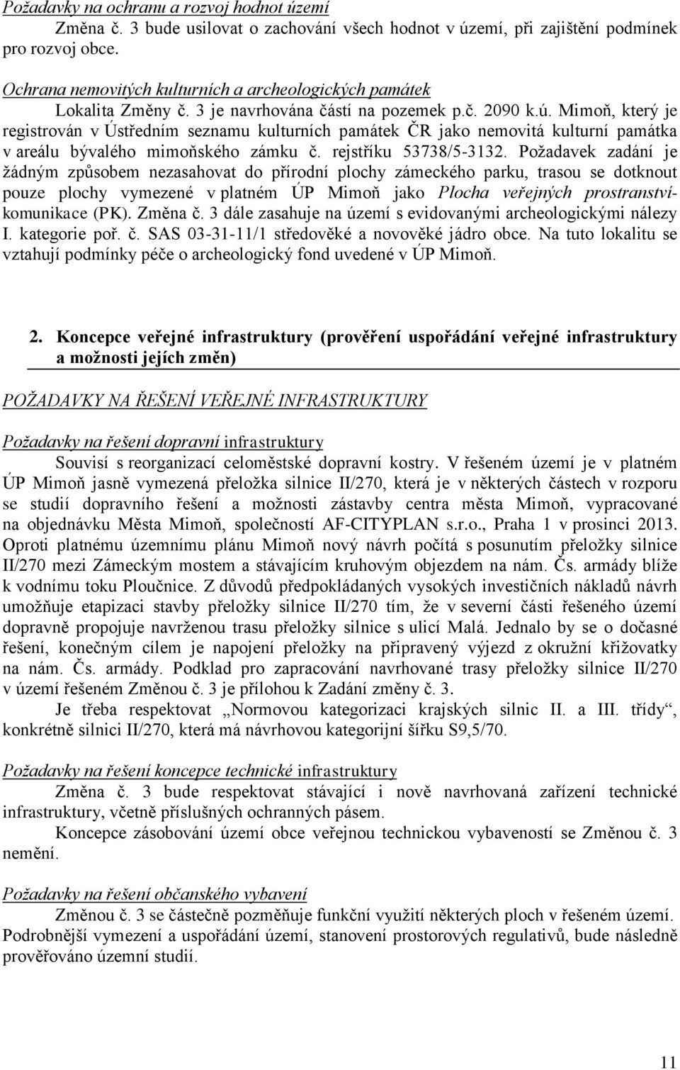 Mimoň, který je registrován v Ústředním seznamu kulturních památek ČR jako nemovitá kulturní památka v areálu bývalého mimoňského zámku č. rejstříku 53738/5-3132.