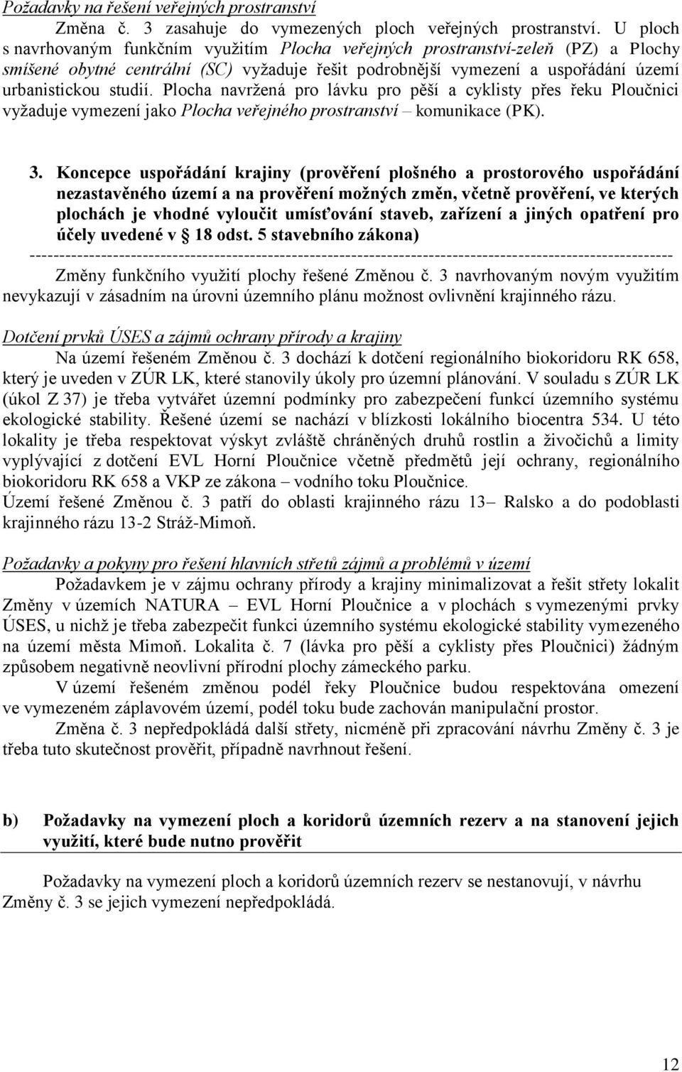 Plocha navržená pro lávku pro pěší a cyklisty přes řeku Ploučnici vyžaduje vymezení jako Plocha veřejného prostranství komunikace (PK). 3.