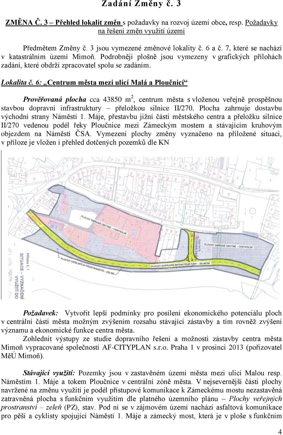 6: Centrum města mezi ulicí Malá a Ploučnicí Prověřovaná plocha cca 43850 m 2, centrum města s vloženou veřejně prospěšnou stavbou dopravní infrastruktury přeložkou silnice II/270.