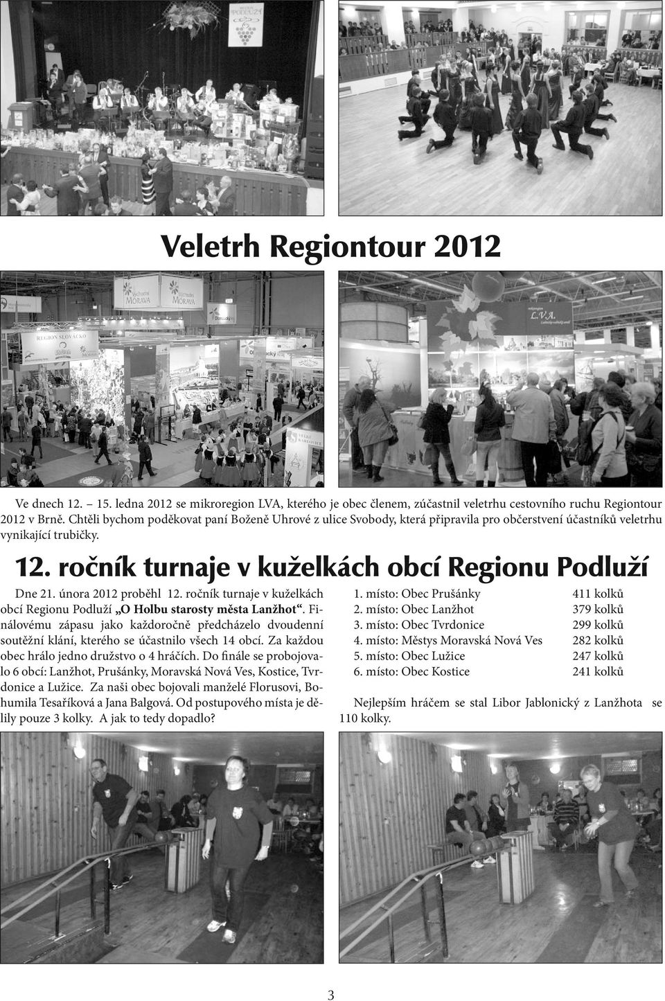 února 2012 proběhl 12. ročník turnaje v kuželkách obcí Regionu Podluží O Holbu starosty města Lanžhot.