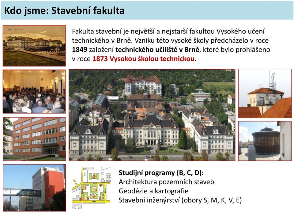 Vzniku této vysoké školy předcházelo v roce 1849 založení technického učiliště v Brně, které