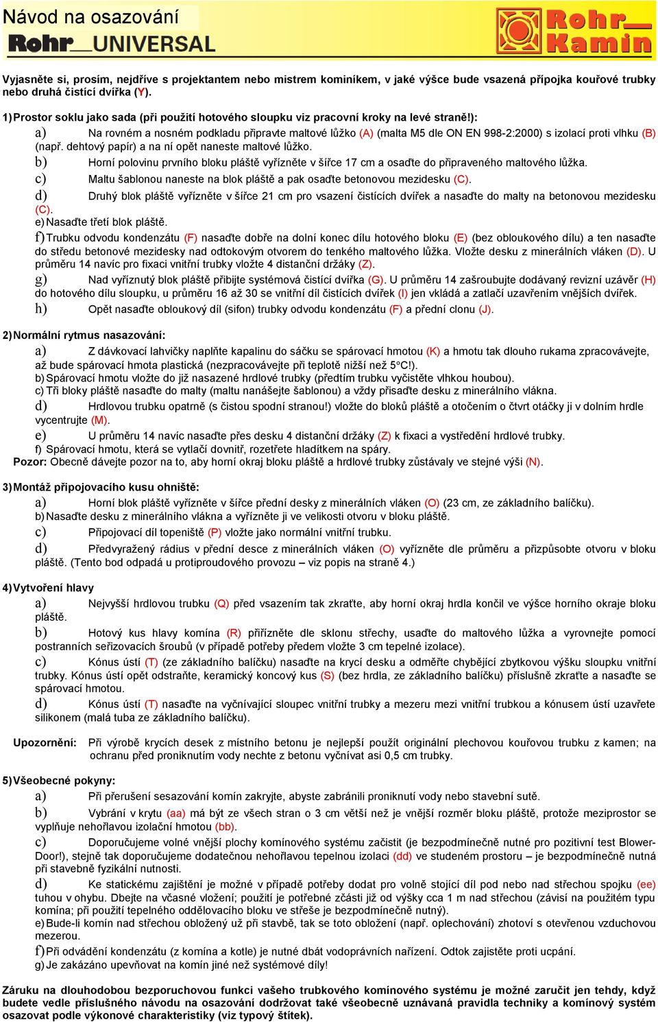 ): Na rovném a nosném podkladu připravte maltové lůžko (A) (malta M5 dle ON EN 998-2:2000) s izolací proti vlhku (B) (např. dehtový papír) a na ní opět naneste maltové lůžko.