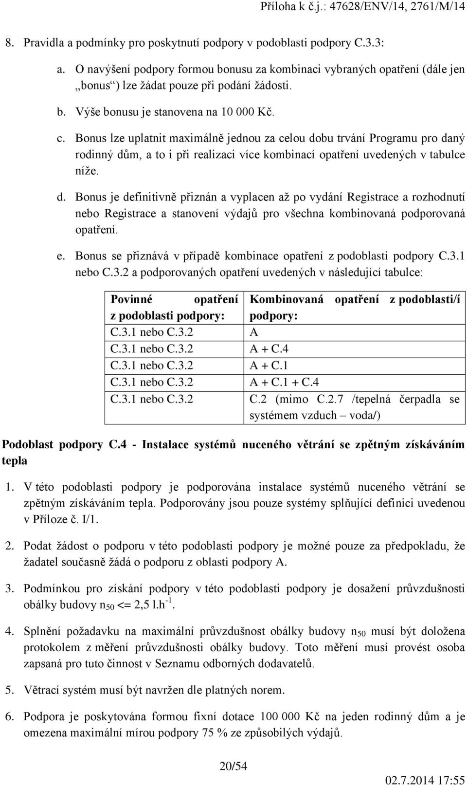 bu trvání Programu pro daný rodinný dům, a to i při realizaci více kombinací opatření uvedených v tabulce níže. d. Bonus je definitivně přiznán a vyplacen až po vydání Registrace a rozhodnutí nebo Registrace a stanovení výdajů pro všechna kombinovaná podporovaná opatření.