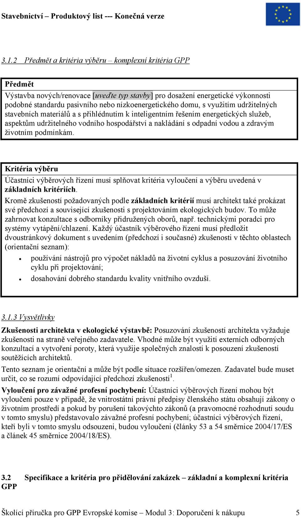 životním podmínkám. Kritéria výběru Účastníci výběrových řízení musí splňovat kritéria vyloučení a výběru uvedená v základních kritériích.