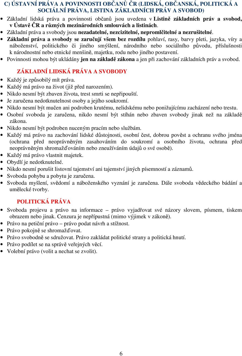 Základní práva a svobody se zaručují všem bez rozdílu pohlaví, rasy, barvy pleti, jazyka, víry a náboženství, politického či jiného smýšlení, národního nebo sociálního původu, příslušnosti k