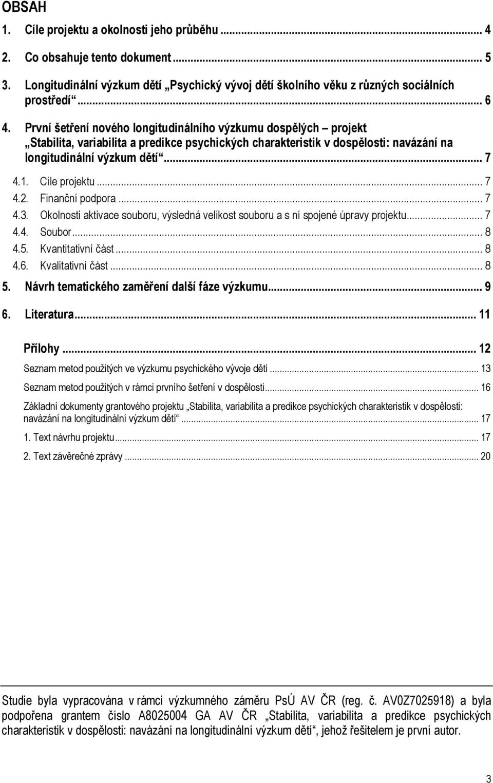Cíle projektu... 7 4.2. Finanční podpora... 7 4.3. Okolnosti aktivace souboru, výsledná velikost souboru a s ní spojené úpravy projektu... 7 4.4. Soubor... 8 4.5. Kvantitativní část... 8 4.6.
