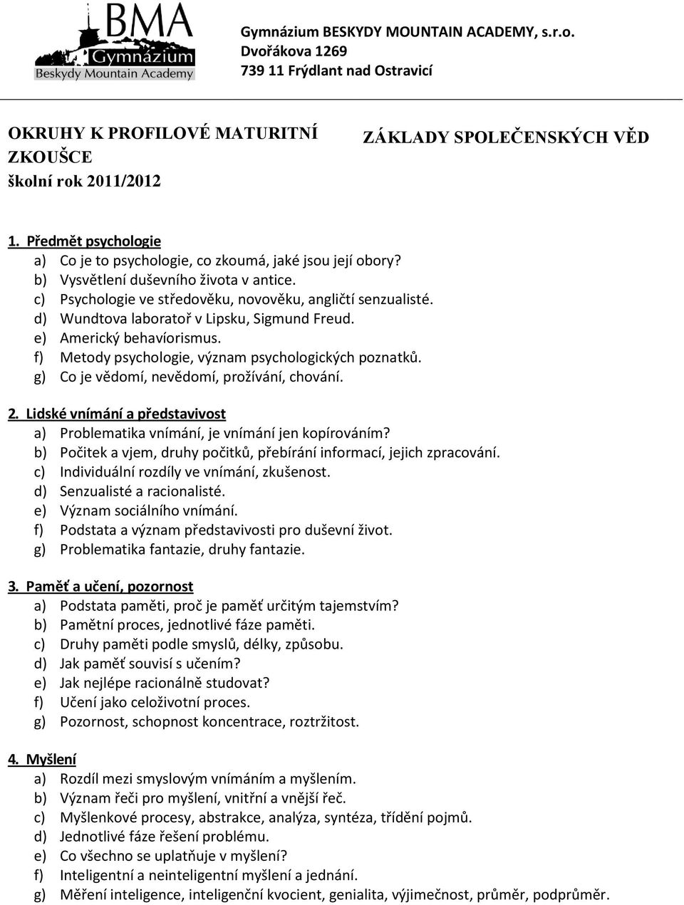 d) Wundtova laboratoř v Lipsku, Sigmund Freud. e) Americký behavíorismus. f) Metody psychologie, význam psychologických poznatků. g) Co je vědomí, nevědomí, prožívání, chování. 2.