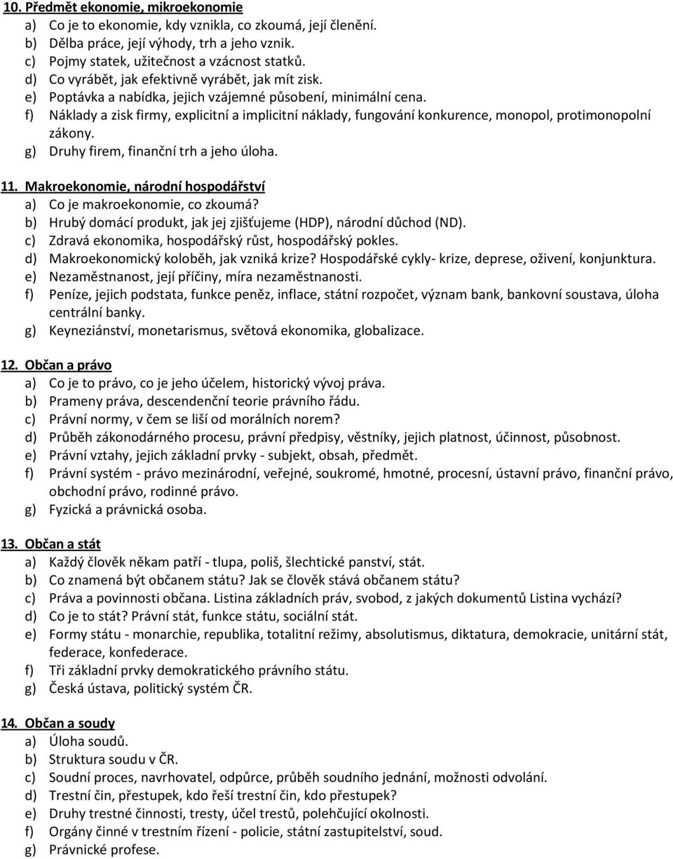 f) Náklady a zisk firmy, explicitní a implicitní náklady, fungování konkurence, monopol, protimonopolní zákony. g) Druhy firem, finanční trh a jeho úloha. 11.
