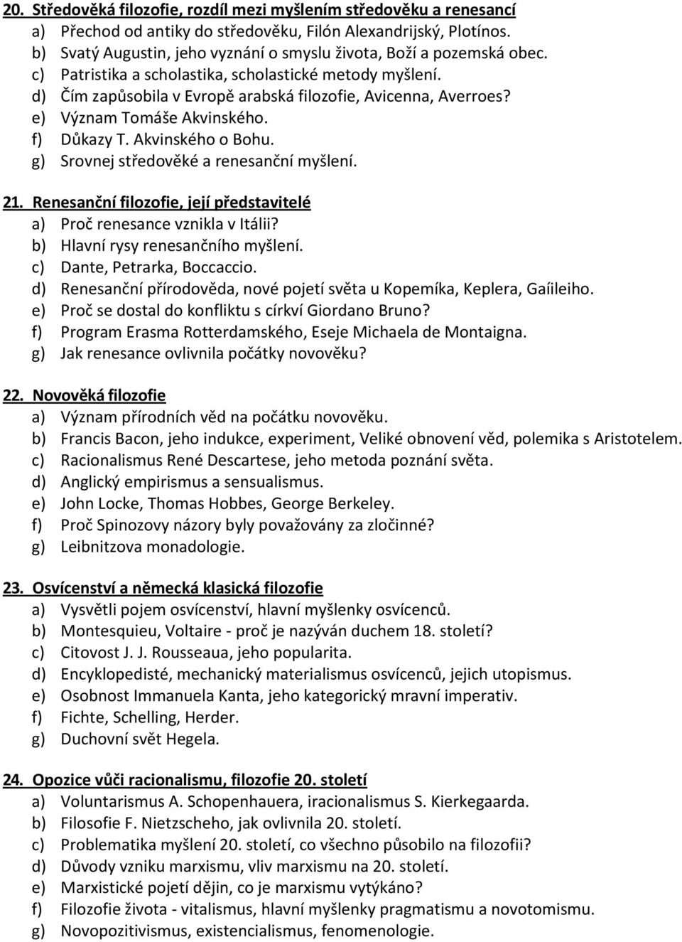 e) Význam Tomáše Akvinského. f) Důkazy T. Akvinského o Bohu. g) Srovnej středověké a renesanční myšlení. 21. Renesanční filozofie, její představitelé a) Proč renesance vznikla v Itálii?