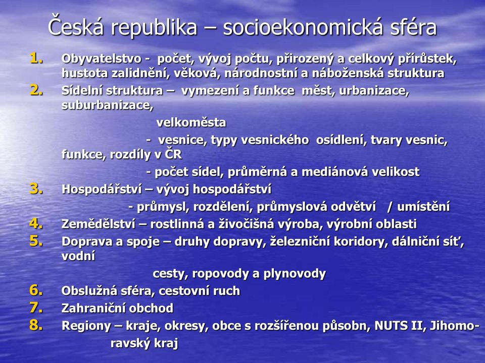 velikost 3. Hospodářství vývoj hospodářství - průmysl, rozdělení, průmyslová odvětví / umístění 4. Zemědělství rostlinná a živočišná výroba, výrobní oblasti 5.