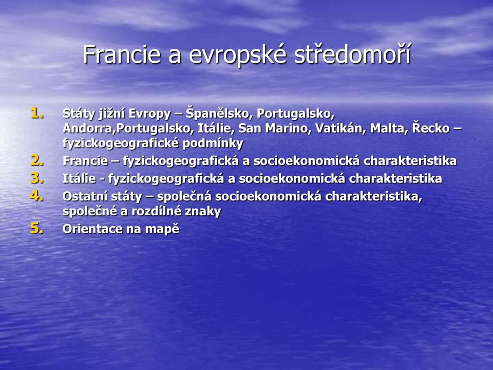 Řecko fyzickogeografické podmínky 2. Francie fyzickogeografická a socioekonomická charakteristika 3.