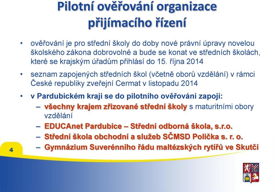 října 2014 seznam zapojených středních škol (včetně oborů vzdělání) v rámci České republiky zveřejní Cermat v listopadu 2014 v Pardubickém kraji se do