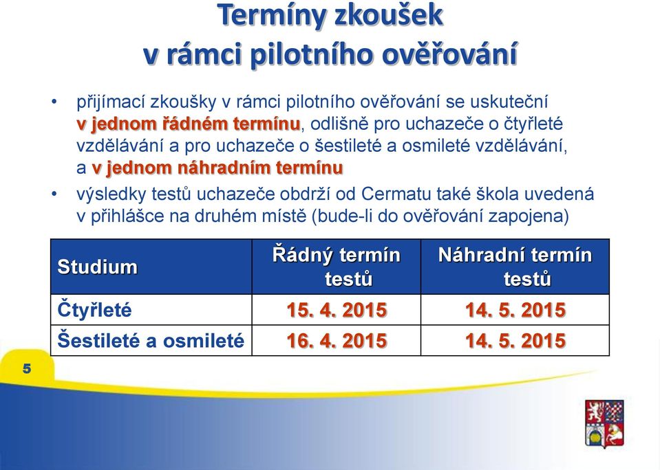 termínu výsledky testů uchazeče obdrží od Cermatu také škola uvedená v přihlášce na druhém místě (bude-li do ověřování