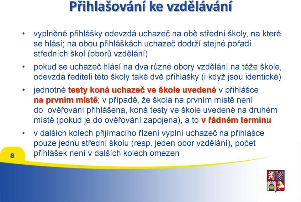 škole uvedené v přihlášce na prvním místě; v případě, že škola na prvním místě není do ověřování přihlášena, koná testy ve škole uvedené na druhém místě (pokud je do ověřování