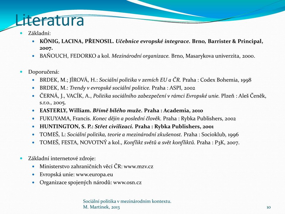 , Politika sociálního zabezpečení v rámci Evropské unie. Plzeň : Aleš Čeněk, s.r.o., 2005. EASTERLY, William. Břímě bílého muže. Praha : Academia, 2010 FUKUYAMA, Francis.