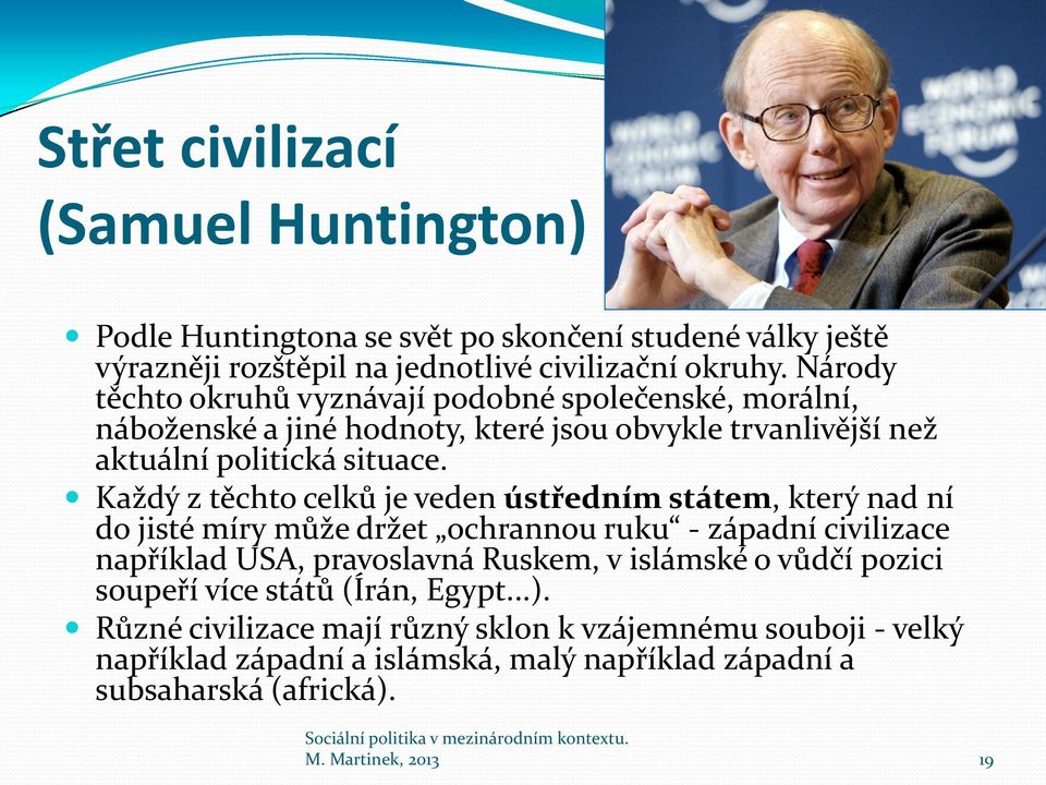 Každý z těchto celků je veden ústředním státem, který nad ní do jisté míry může držet ochrannou ruku - západní civilizace například USA, pravoslavná Ruskem, v islámské o