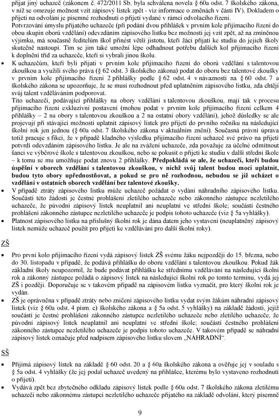 Potvrzování úmyslu přijatého uchazeče (při podání dvou přihlášek v prvním kole přijímacího řízení do obou skupin oborů vzdělání) odevzdáním zápisového lístku bez možnosti jej vzít zpět, až na