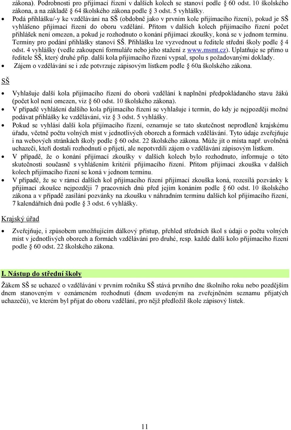 Přitom v dalších kolech přijímacího řízení počet přihlášek není omezen, a pokud je rozhodnuto o konání přijímací zkoušky, koná se v jednom termínu. Termíny pro podání přihlášky stanoví SŠ.