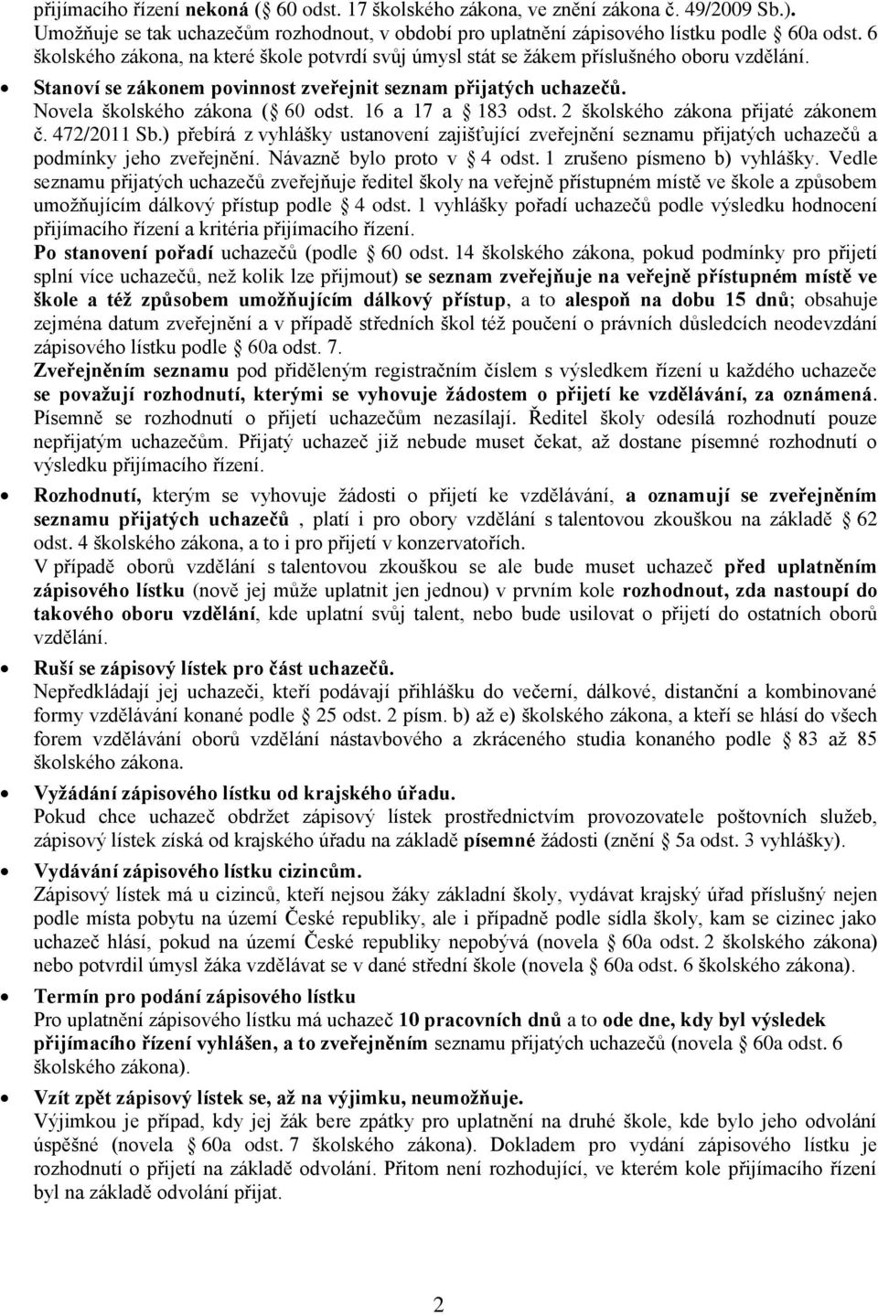 16 a 17 a 183 odst. 2 školského zákona přijaté zákonem č. 472/2011 Sb.) přebírá z vyhlášky ustanovení zajišťující zveřejnění seznamu přijatých uchazečů a podmínky jeho zveřejnění.