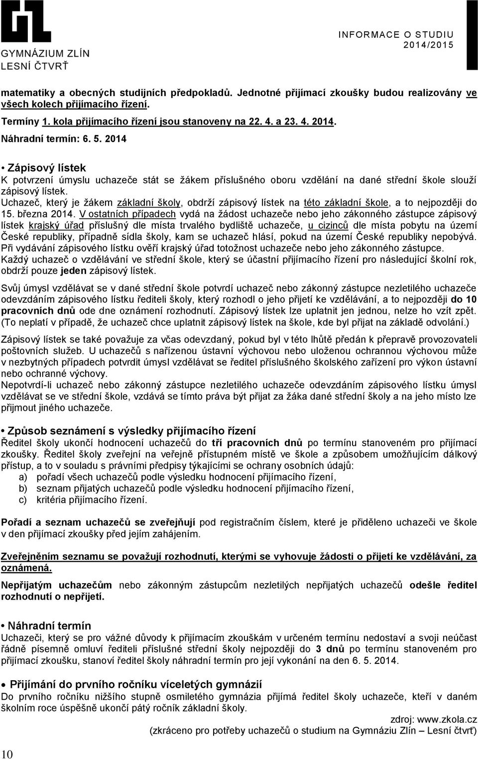 Uchazeč, který je žákem základní školy, obdrží zápisový lístek na této základní škole, a to nejpozději do 15. března 2014.