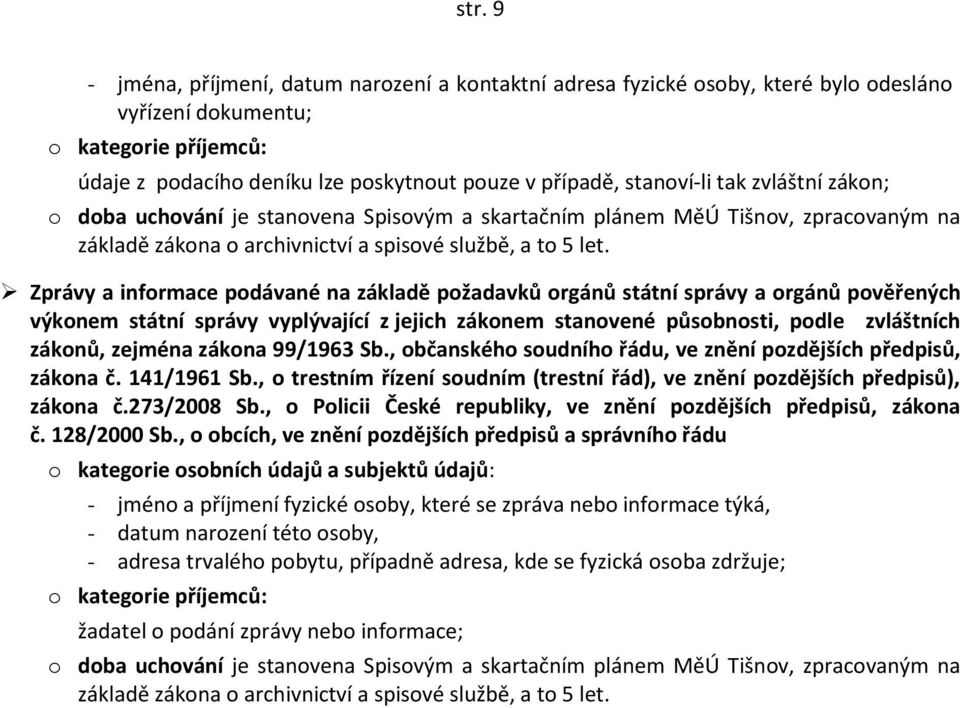 zejména zákona 99/1963 Sb., občanského soudního řádu, ve znění pozdějších předpisů, zákona č. 141/1961 Sb., o trestním řízení soudním (trestní řád), ve znění pozdějších předpisů), zákona č.