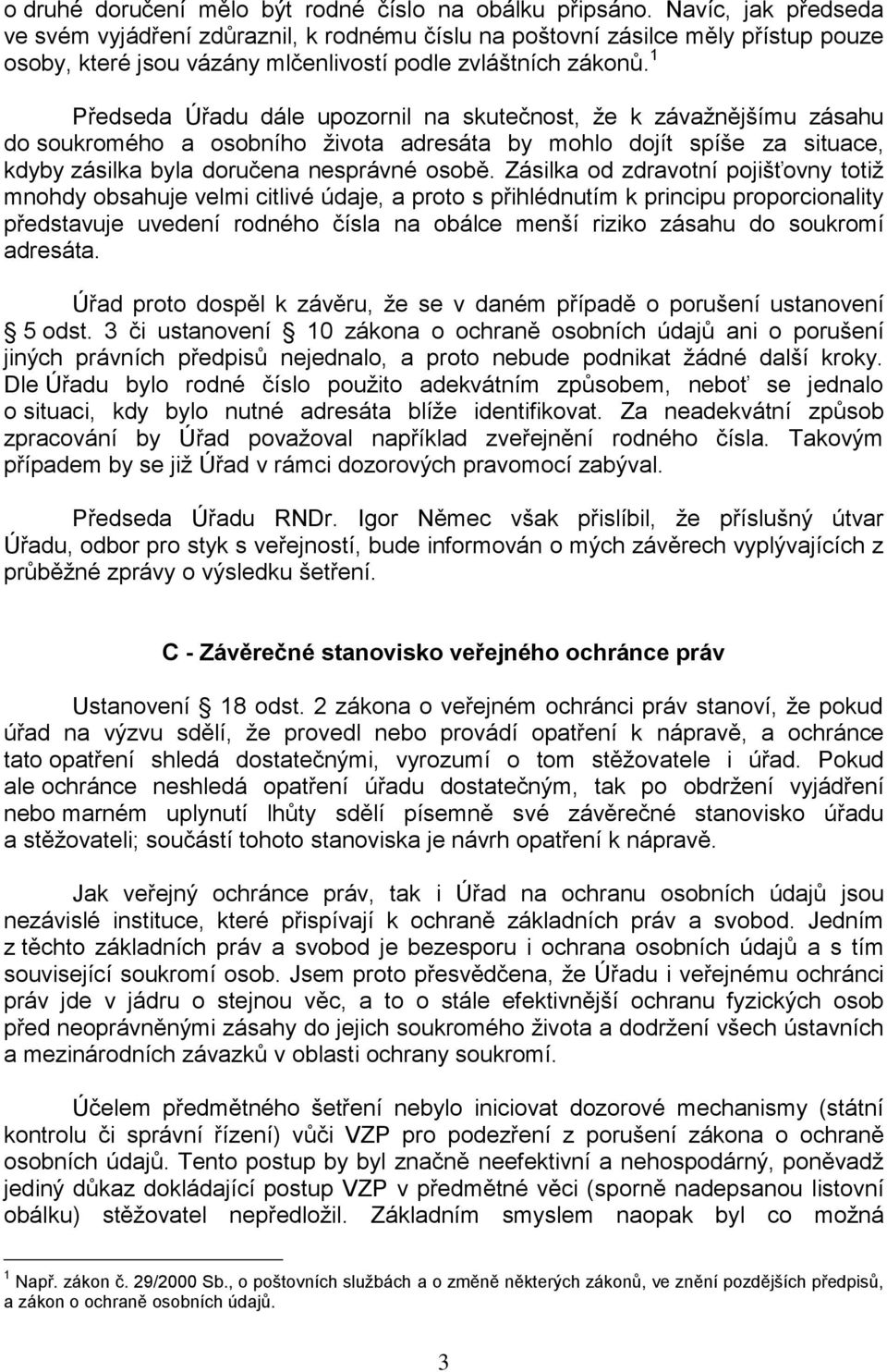 1 Předseda Úřadu dále upozornil na skutečnost, že k závažnějšímu zásahu do soukromého a osobního života adresáta by mohlo dojít spíše za situace, kdyby zásilka byla doručena nesprávné osobě.