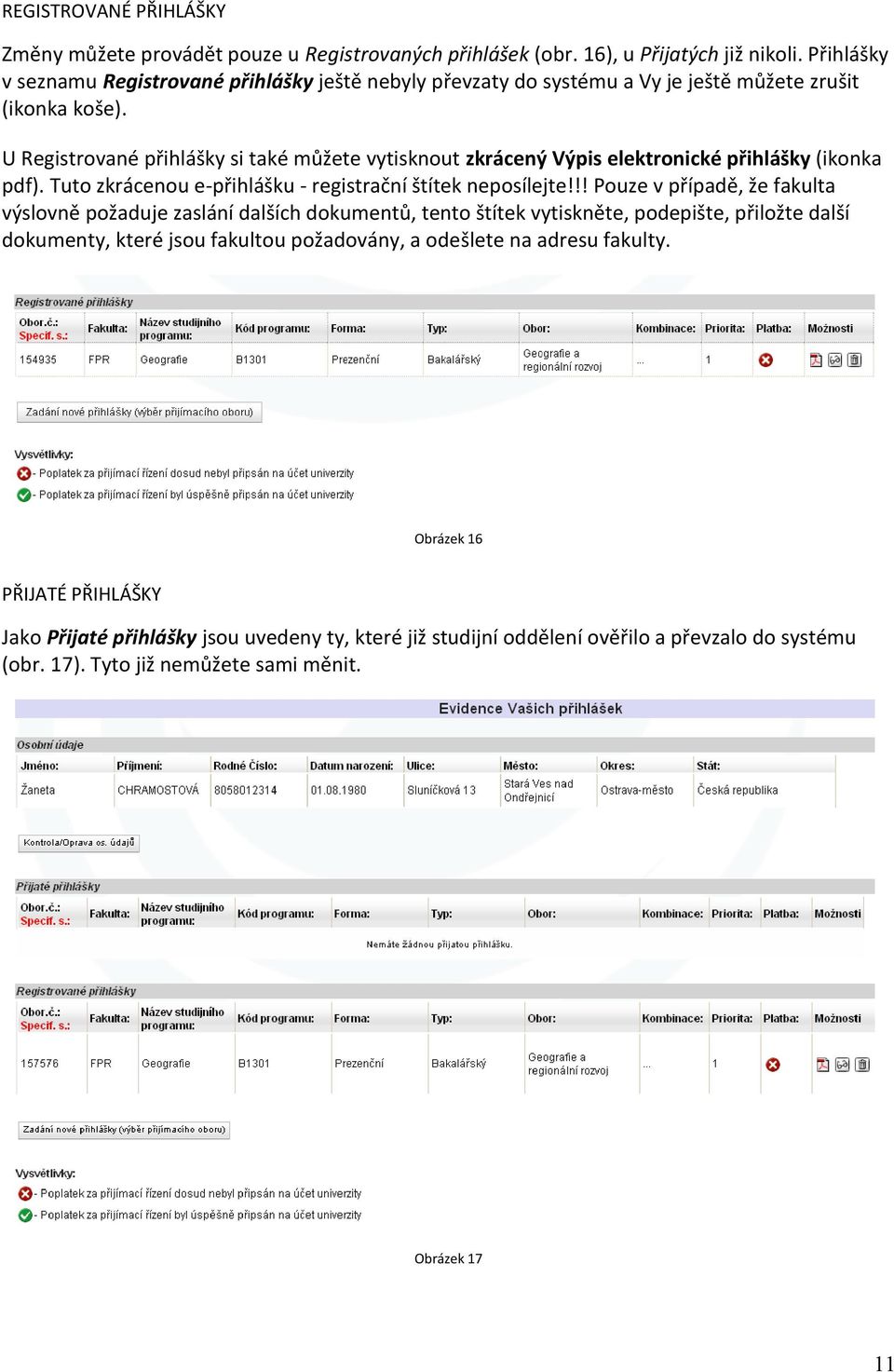 U Registrované přihlášky si také můžete vytisknout zkrácený Výpis elektronické přihlášky (ikonka pdf). Tuto zkrácenou e-přihlášku - registrační štítek neposílejte!