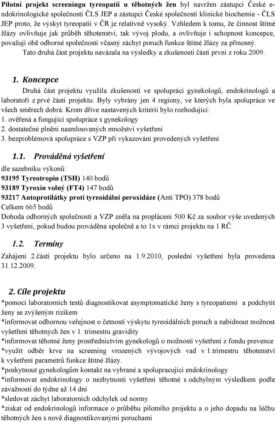 Vzhledem k tomu, že činnost štítné žlázy ovlivňuje jak průběh těhotenství, tak vývoj plodu, a ovlivňuje i schopnost koncepce, považují obě odborné společnosti včasný záchyt poruch funkce štítné žlázy