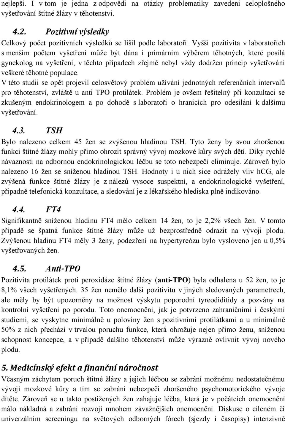 Vyšší pozitivita v laboratořích s menším počtem vyšetření může být dána i primárním výběrem těhotných, které posílá gynekolog na vyšetření, v těchto případech zřejmě nebyl vždy dodržen princip