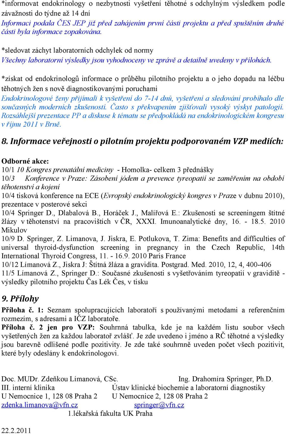 *získat od endokrinologů informace o průběhu pilotního projektu a o jeho dopadu na léčbu těhotných žen s nově diagnostikovanými poruchami Endokrinologové ženy přijímali k vyšetření do 7-14 dnů,