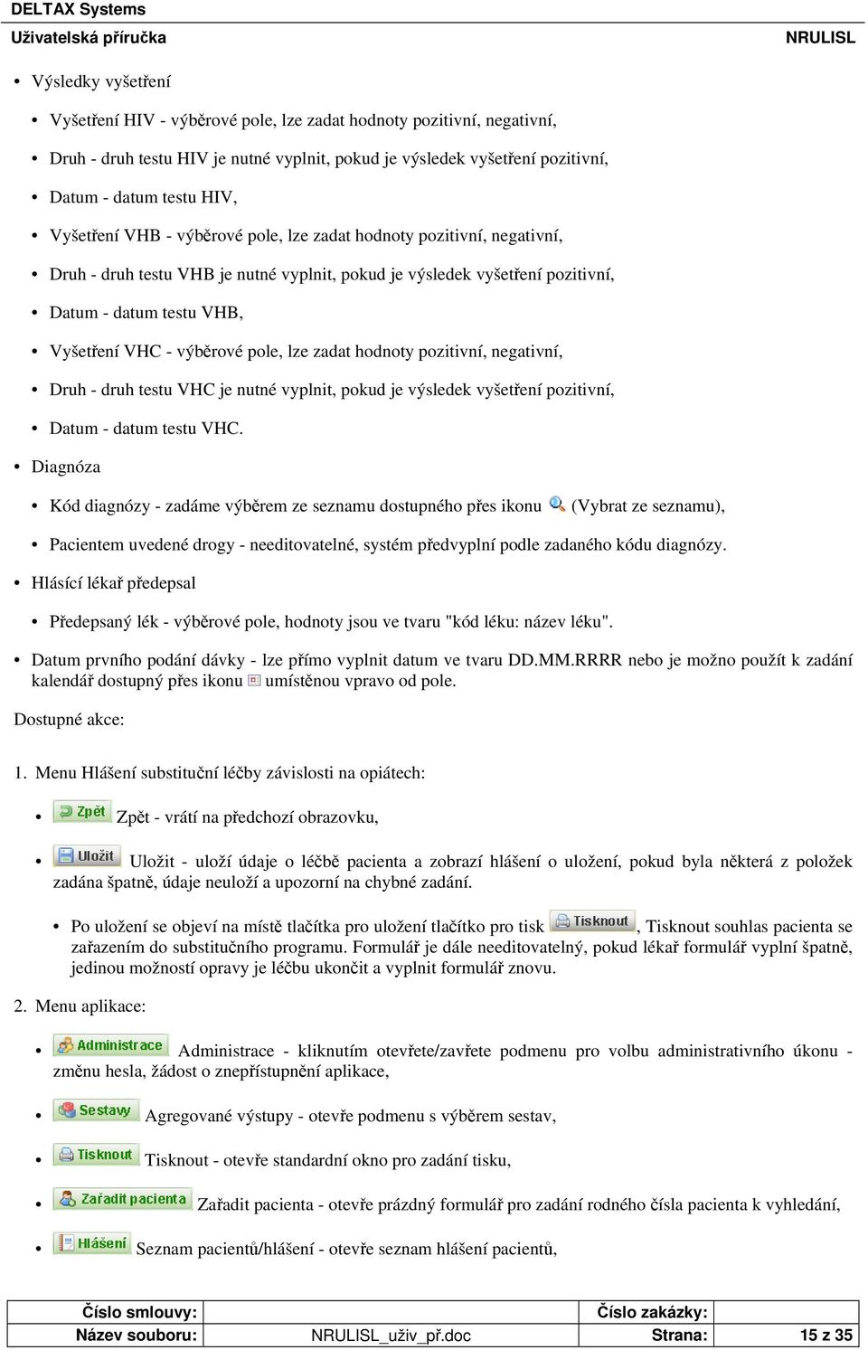 pole, lze zadat hodnoty pozitivní, negativní, Druh - druh testu VHC je nutné vyplnit, pokud je výsledek vyšetření pozitivní, Datum - datum testu VHC.