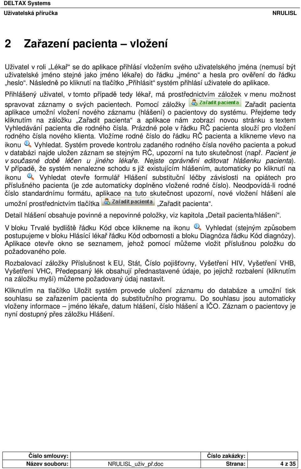 Přihlášený uživatel, v tomto případě tedy lékař, má prostřednictvím záložek v menu možnost spravovat záznamy o svých pacientech.