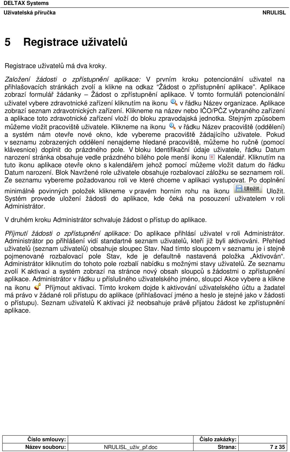 Aplikace zobrazí formulář žádanky Žádost o zpřístupnění aplikace. V tomto formuláři potencionální uživatel vybere zdravotnické zařízení kliknutím na ikonu v řádku Název organizace.