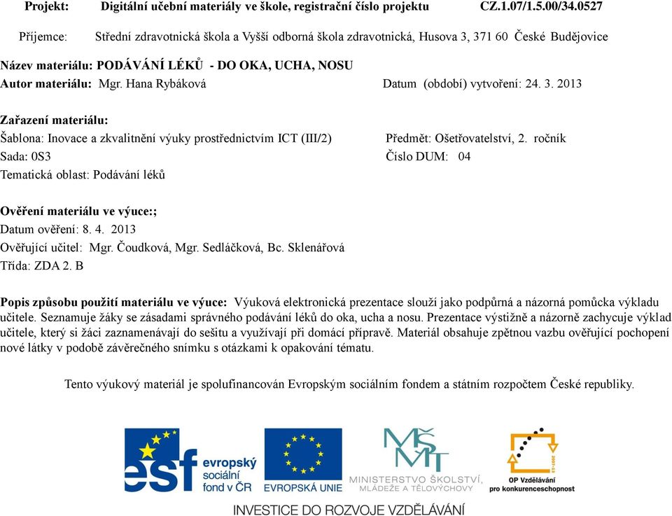 Hana Rybáková Datum (období) vytvoření: 24. 3. 2013 Zařazení materiálu: Šablona: Inovace a zkvalitnění výuky prostřednictvím ICT (III/2) Předmět: Ošetřovatelství, 2.