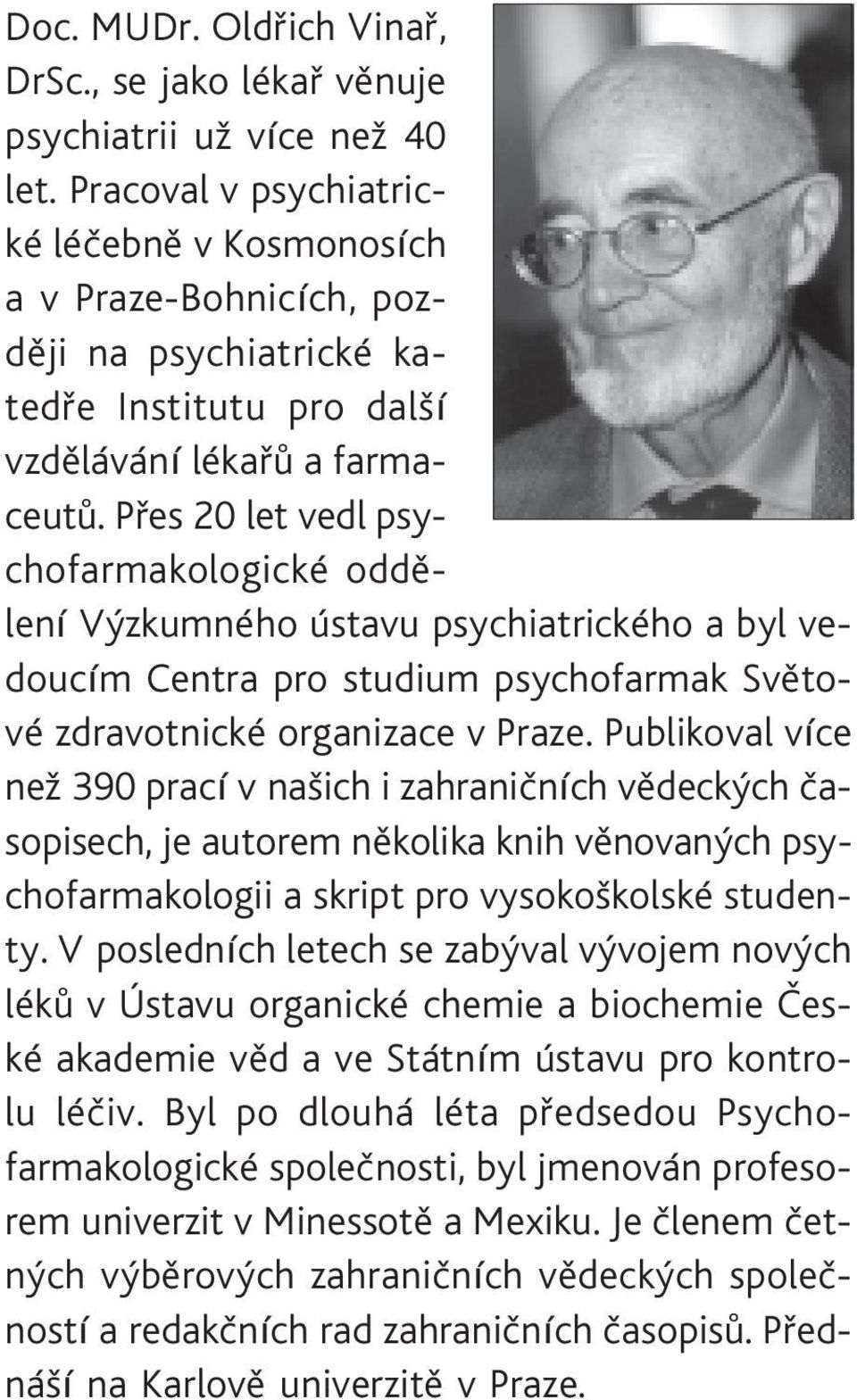 Pøes 20 let vedl psychofarmakologické oddìlení Výzkumného ústavu psychiatrického a byl vedoucím Centra pro studium psychofarmak Svìtové zdravotnické organizace v Praze.