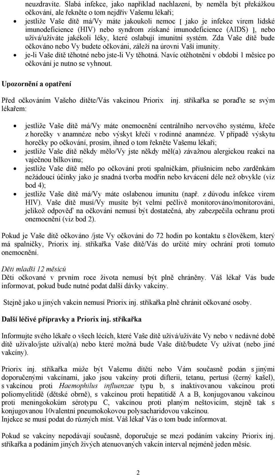 imunodeficience (HIV) nebo syndrom získané imunodeficience (AIDS) ], nebo užívá/užíváte jakékoli léky, které oslabují imunitní systém.