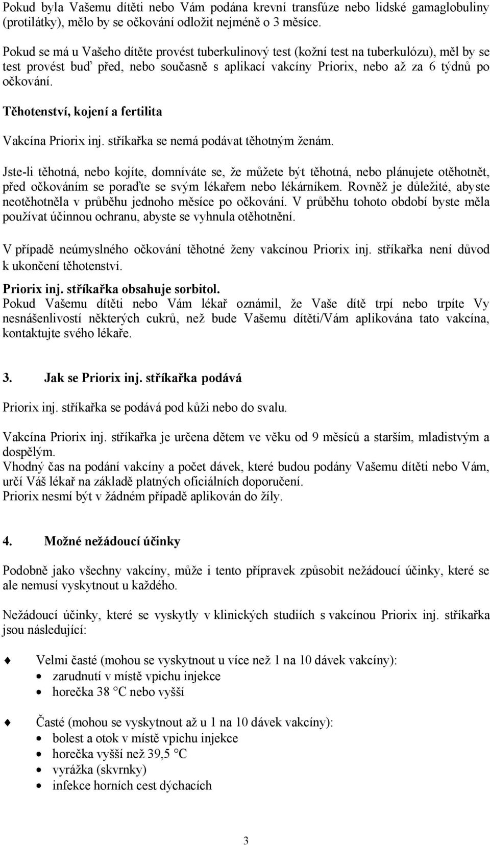 Těhotenství, kojení a fertilita Vakcína Priorix inj. stříkařka se nemá podávat těhotným ženám.