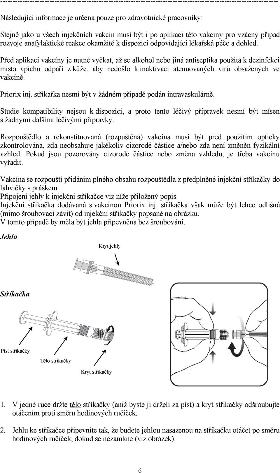 Před aplikací vakcíny je nutné vyčkat, až se alkohol nebo jiná antiseptika použitá k dezinfekci místa vpichu odpaří z kůže, aby nedošlo k inaktivaci atenuovaných virů obsažených ve vakcíně.