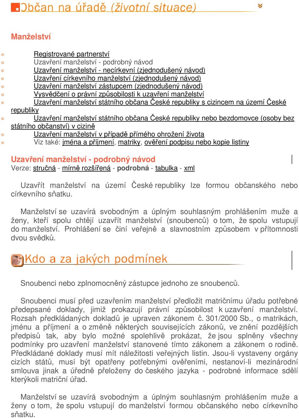 státního občana České republiky nebo bezdomovce (osoby bez státního občanství) v cizině Uzavření manželství v případě přímého ohrožení života Viz také: jména a příjmení, matriky, ověření podpisu nebo