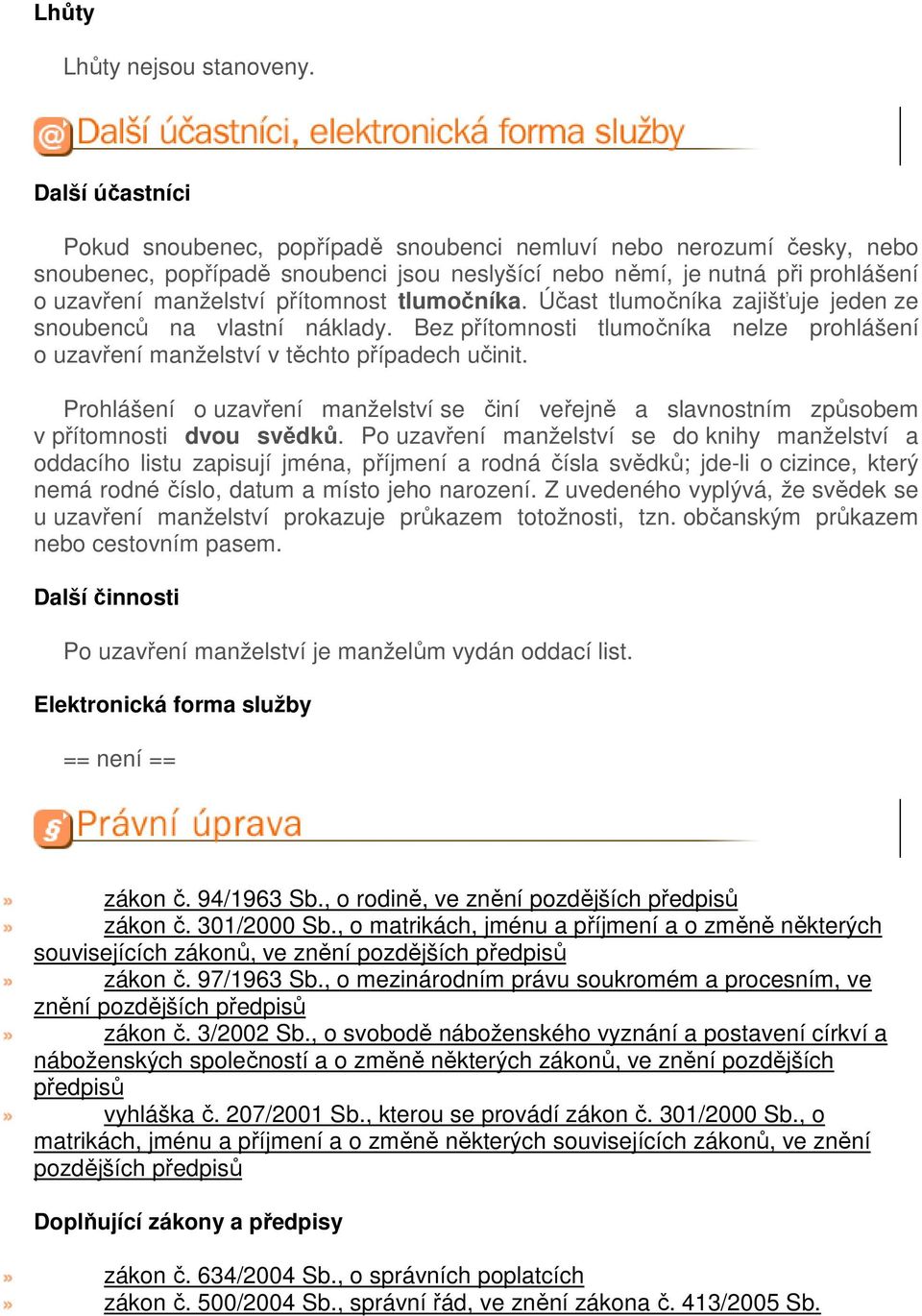 přítomnost tlumočníka. Účast tlumočníka zajišťuje jeden ze snoubenců na vlastní náklady. Bez přítomnosti tlumočníka nelze prohlášení o uzavření manželství v těchto případech učinit.